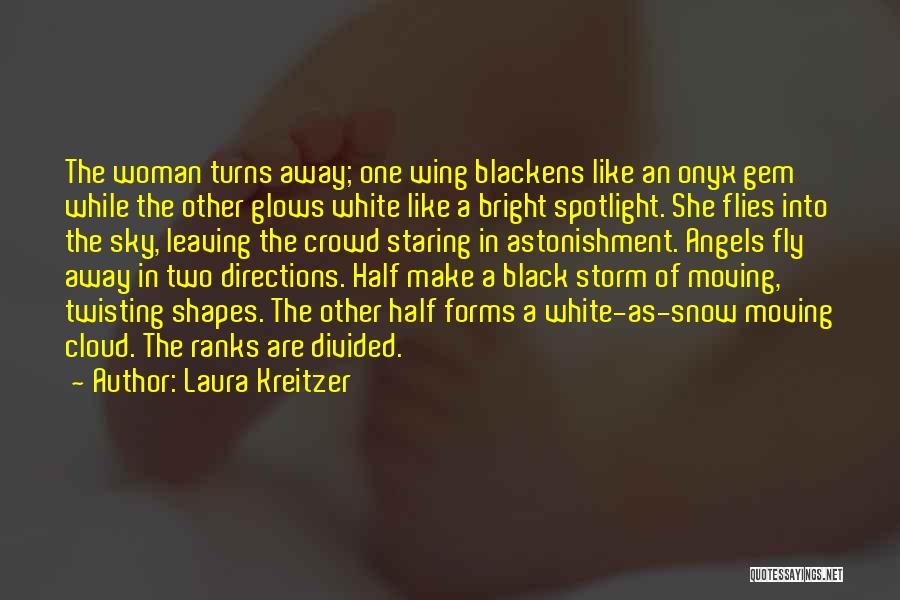 Laura Kreitzer Quotes: The Woman Turns Away; One Wing Blackens Like An Onyx Gem While The Other Glows White Like A Bright Spotlight.