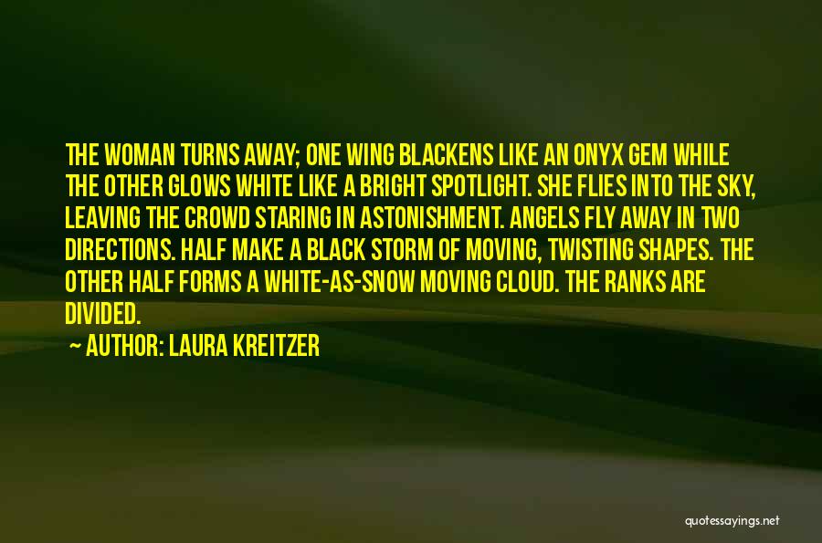 Laura Kreitzer Quotes: The Woman Turns Away; One Wing Blackens Like An Onyx Gem While The Other Glows White Like A Bright Spotlight.