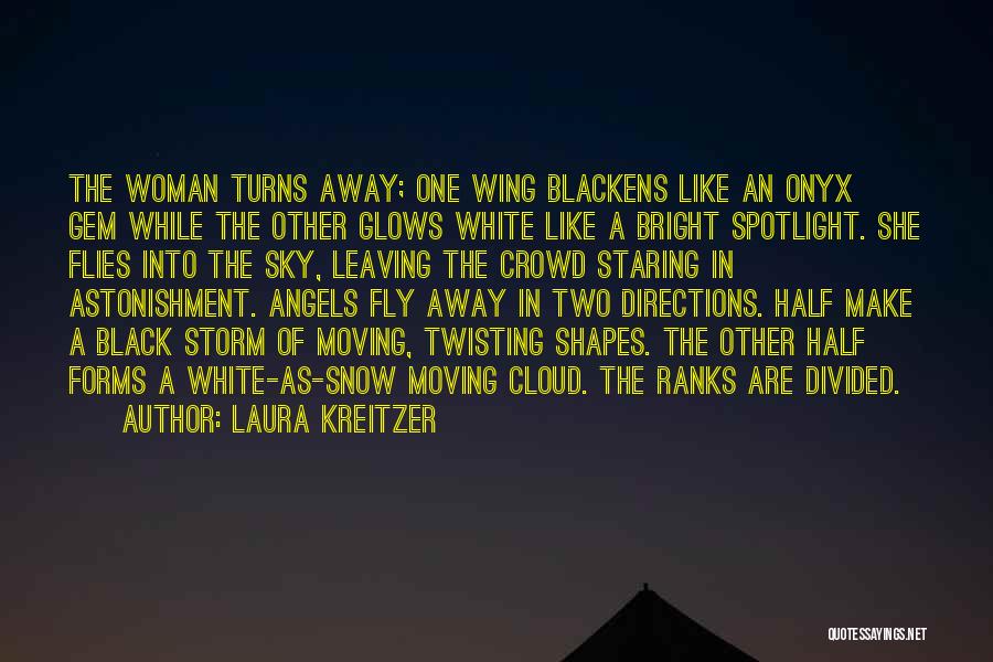 Laura Kreitzer Quotes: The Woman Turns Away; One Wing Blackens Like An Onyx Gem While The Other Glows White Like A Bright Spotlight.