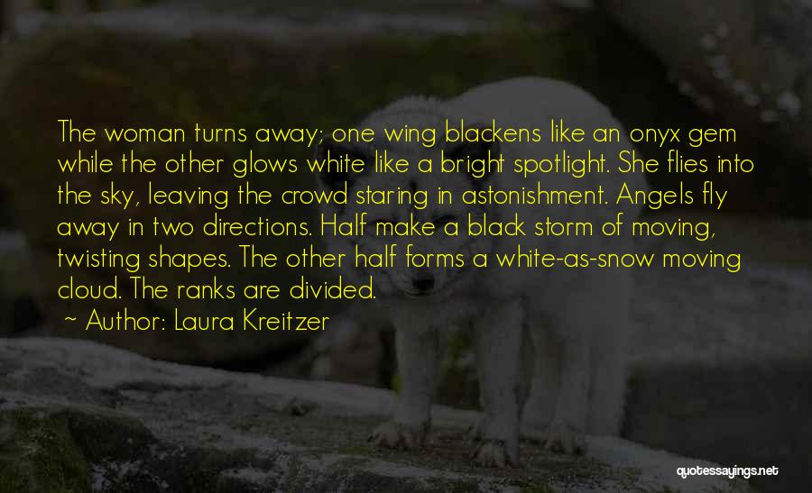 Laura Kreitzer Quotes: The Woman Turns Away; One Wing Blackens Like An Onyx Gem While The Other Glows White Like A Bright Spotlight.