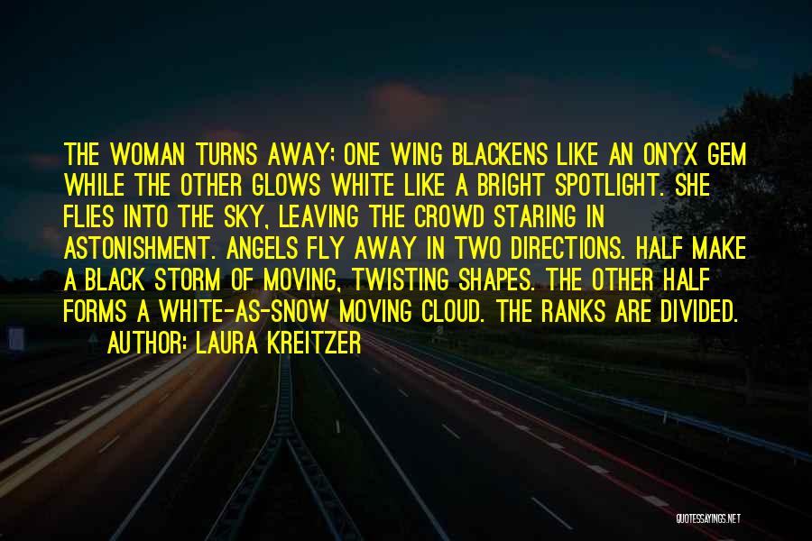 Laura Kreitzer Quotes: The Woman Turns Away; One Wing Blackens Like An Onyx Gem While The Other Glows White Like A Bright Spotlight.
