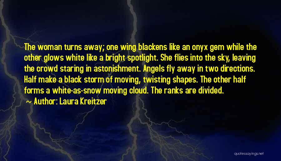 Laura Kreitzer Quotes: The Woman Turns Away; One Wing Blackens Like An Onyx Gem While The Other Glows White Like A Bright Spotlight.