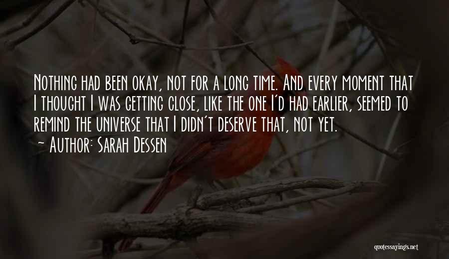 Sarah Dessen Quotes: Nothing Had Been Okay, Not For A Long Time. And Every Moment That I Thought I Was Getting Close, Like