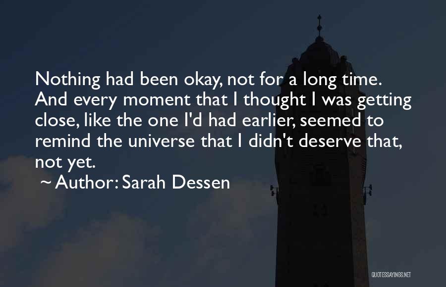 Sarah Dessen Quotes: Nothing Had Been Okay, Not For A Long Time. And Every Moment That I Thought I Was Getting Close, Like