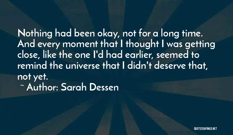 Sarah Dessen Quotes: Nothing Had Been Okay, Not For A Long Time. And Every Moment That I Thought I Was Getting Close, Like