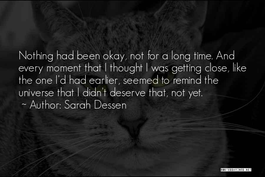 Sarah Dessen Quotes: Nothing Had Been Okay, Not For A Long Time. And Every Moment That I Thought I Was Getting Close, Like