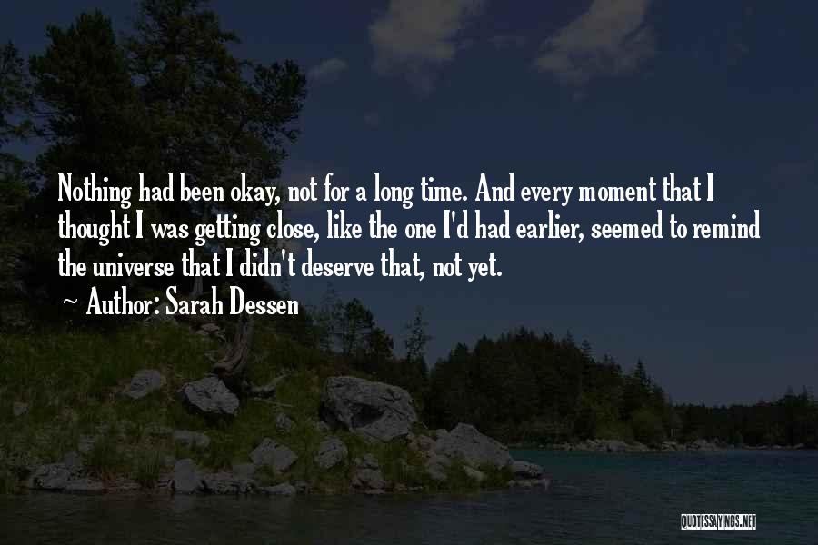Sarah Dessen Quotes: Nothing Had Been Okay, Not For A Long Time. And Every Moment That I Thought I Was Getting Close, Like