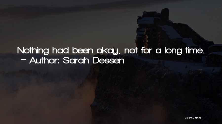 Sarah Dessen Quotes: Nothing Had Been Okay, Not For A Long Time. And Every Moment That I Thought I Was Getting Close, Like
