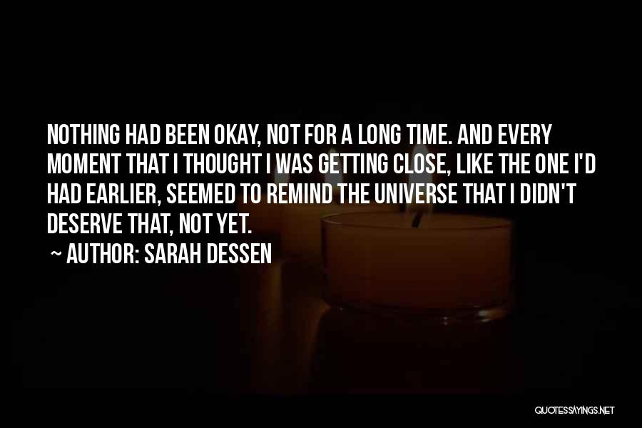 Sarah Dessen Quotes: Nothing Had Been Okay, Not For A Long Time. And Every Moment That I Thought I Was Getting Close, Like