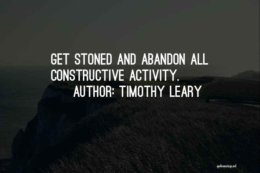 Timothy Leary Quotes: Get Stoned And Abandon All Constructive Activity.