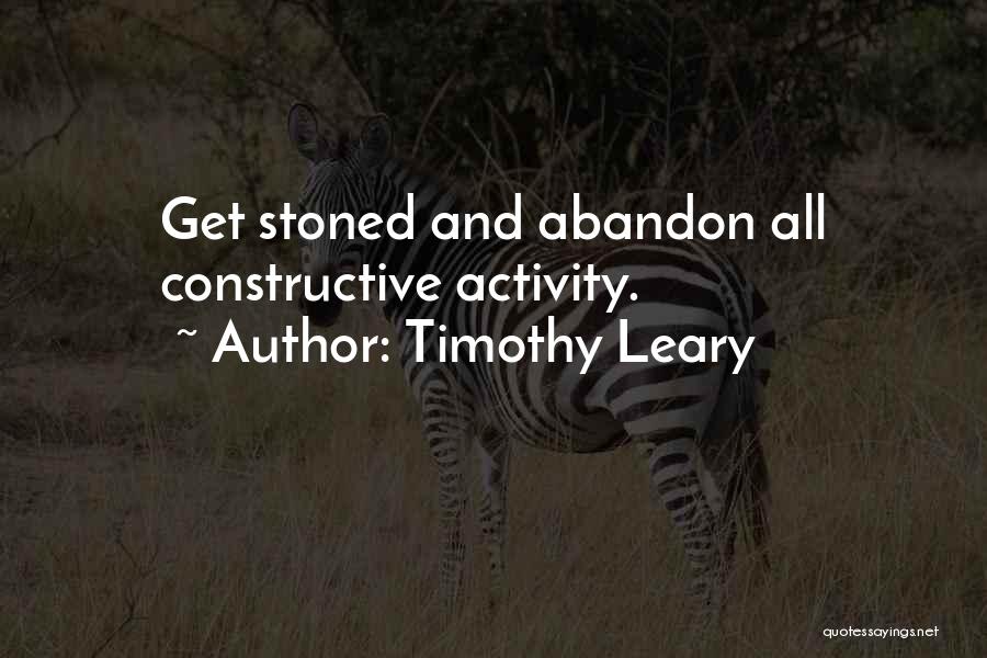 Timothy Leary Quotes: Get Stoned And Abandon All Constructive Activity.