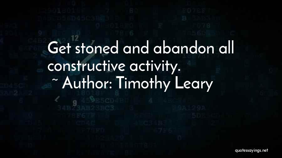 Timothy Leary Quotes: Get Stoned And Abandon All Constructive Activity.