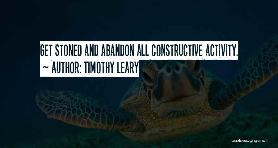 Timothy Leary Quotes: Get Stoned And Abandon All Constructive Activity.