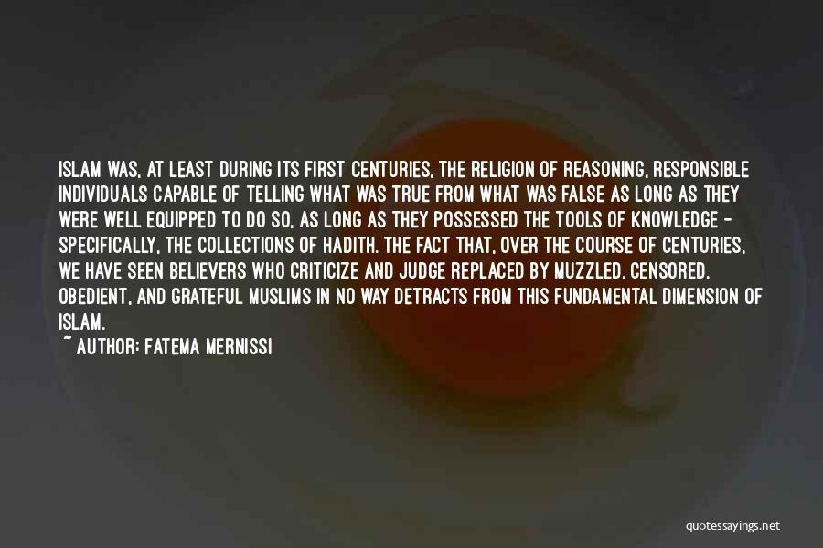 Fatema Mernissi Quotes: Islam Was, At Least During Its First Centuries, The Religion Of Reasoning, Responsible Individuals Capable Of Telling What Was True