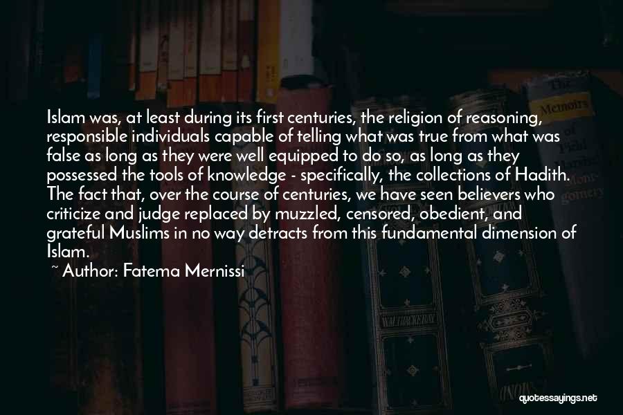 Fatema Mernissi Quotes: Islam Was, At Least During Its First Centuries, The Religion Of Reasoning, Responsible Individuals Capable Of Telling What Was True