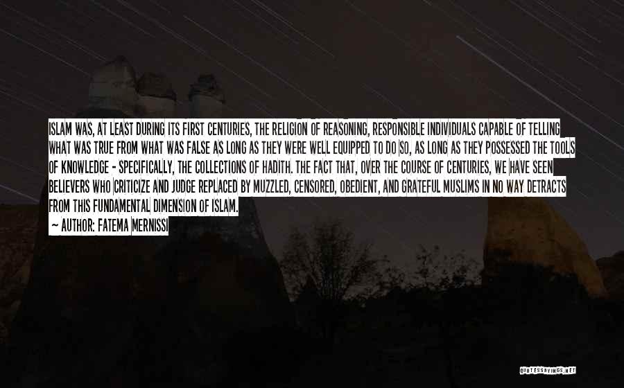 Fatema Mernissi Quotes: Islam Was, At Least During Its First Centuries, The Religion Of Reasoning, Responsible Individuals Capable Of Telling What Was True