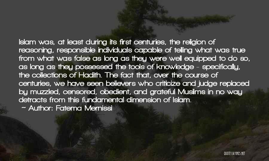 Fatema Mernissi Quotes: Islam Was, At Least During Its First Centuries, The Religion Of Reasoning, Responsible Individuals Capable Of Telling What Was True