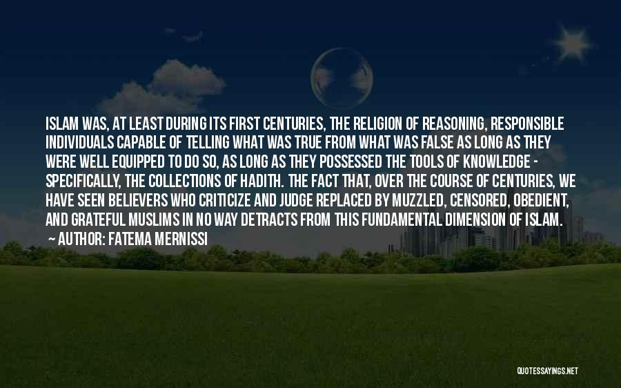 Fatema Mernissi Quotes: Islam Was, At Least During Its First Centuries, The Religion Of Reasoning, Responsible Individuals Capable Of Telling What Was True