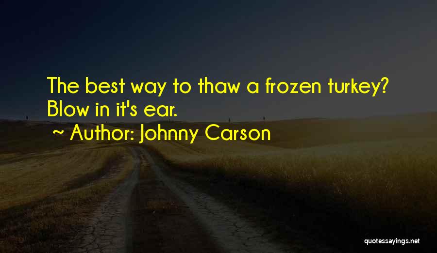 Johnny Carson Quotes: The Best Way To Thaw A Frozen Turkey? Blow In It's Ear.