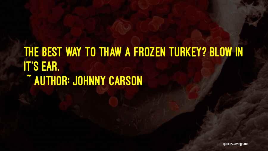 Johnny Carson Quotes: The Best Way To Thaw A Frozen Turkey? Blow In It's Ear.