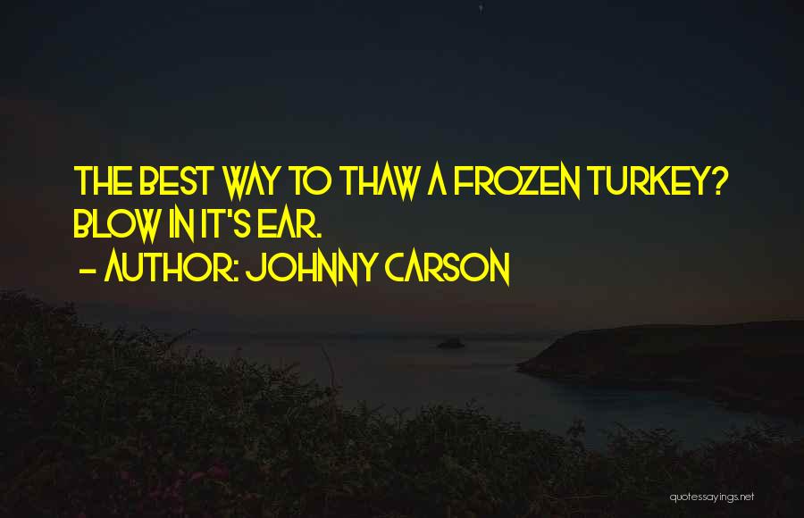 Johnny Carson Quotes: The Best Way To Thaw A Frozen Turkey? Blow In It's Ear.