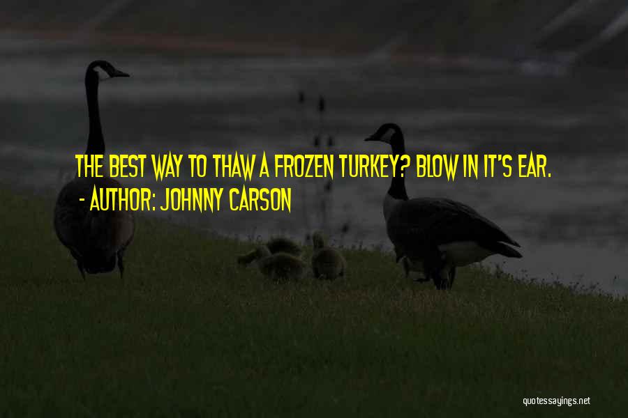 Johnny Carson Quotes: The Best Way To Thaw A Frozen Turkey? Blow In It's Ear.