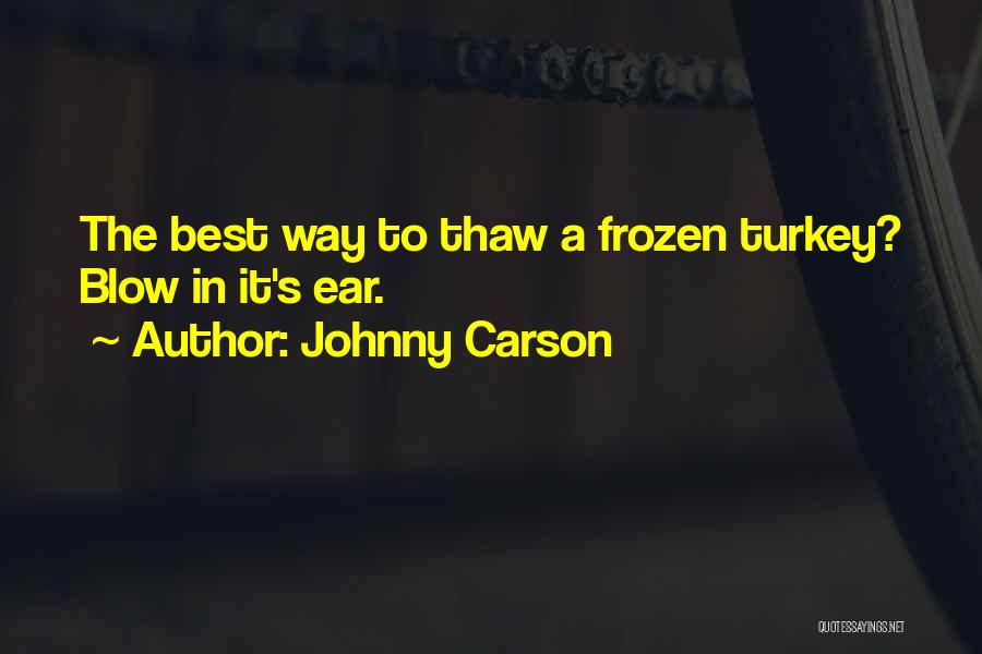 Johnny Carson Quotes: The Best Way To Thaw A Frozen Turkey? Blow In It's Ear.