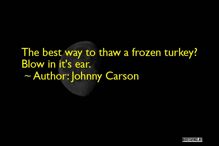 Johnny Carson Quotes: The Best Way To Thaw A Frozen Turkey? Blow In It's Ear.