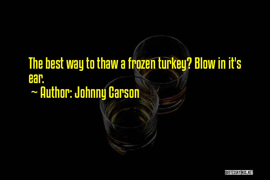 Johnny Carson Quotes: The Best Way To Thaw A Frozen Turkey? Blow In It's Ear.
