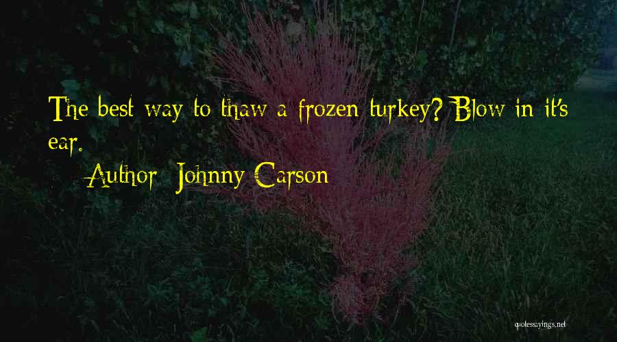 Johnny Carson Quotes: The Best Way To Thaw A Frozen Turkey? Blow In It's Ear.