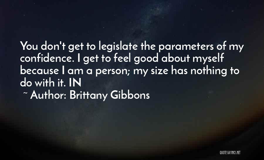 Brittany Gibbons Quotes: You Don't Get To Legislate The Parameters Of My Confidence. I Get To Feel Good About Myself Because I Am