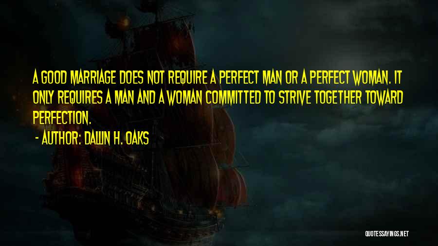 Dallin H. Oaks Quotes: A Good Marriage Does Not Require A Perfect Man Or A Perfect Woman. It Only Requires A Man And A