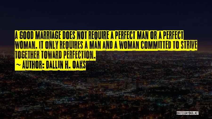 Dallin H. Oaks Quotes: A Good Marriage Does Not Require A Perfect Man Or A Perfect Woman. It Only Requires A Man And A