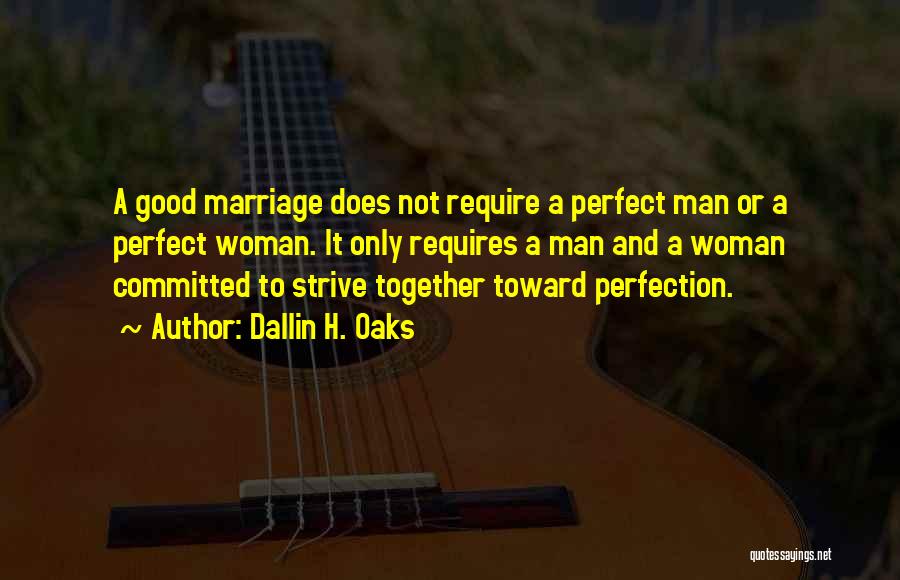 Dallin H. Oaks Quotes: A Good Marriage Does Not Require A Perfect Man Or A Perfect Woman. It Only Requires A Man And A