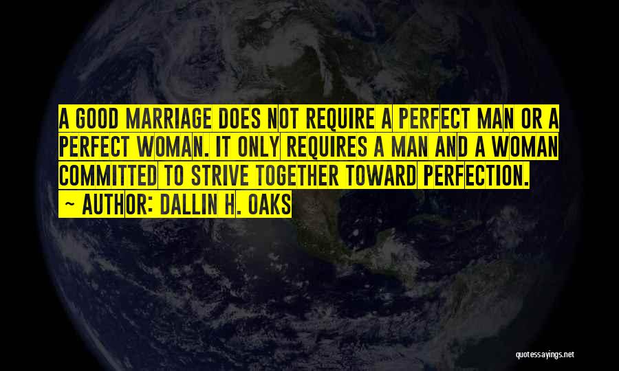 Dallin H. Oaks Quotes: A Good Marriage Does Not Require A Perfect Man Or A Perfect Woman. It Only Requires A Man And A