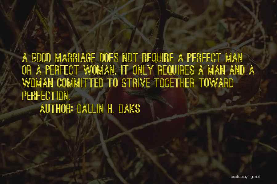 Dallin H. Oaks Quotes: A Good Marriage Does Not Require A Perfect Man Or A Perfect Woman. It Only Requires A Man And A