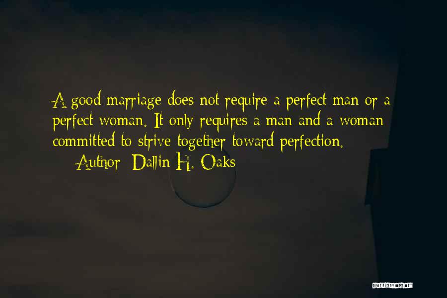 Dallin H. Oaks Quotes: A Good Marriage Does Not Require A Perfect Man Or A Perfect Woman. It Only Requires A Man And A