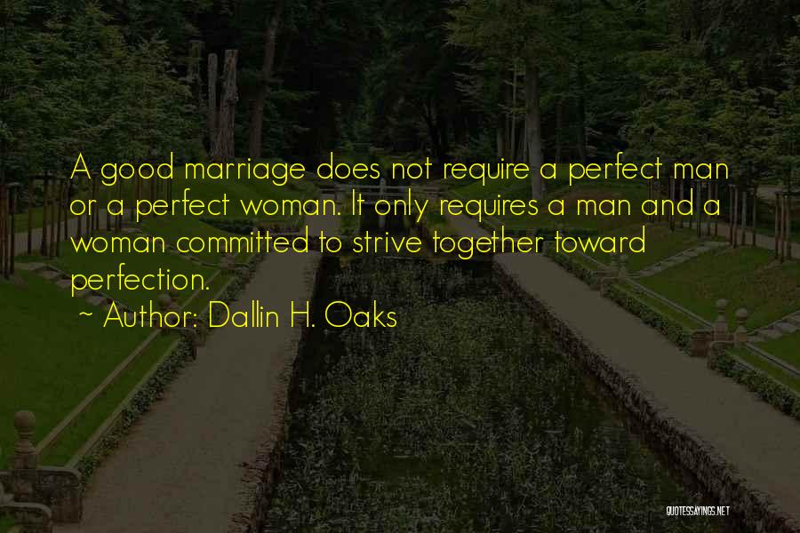 Dallin H. Oaks Quotes: A Good Marriage Does Not Require A Perfect Man Or A Perfect Woman. It Only Requires A Man And A