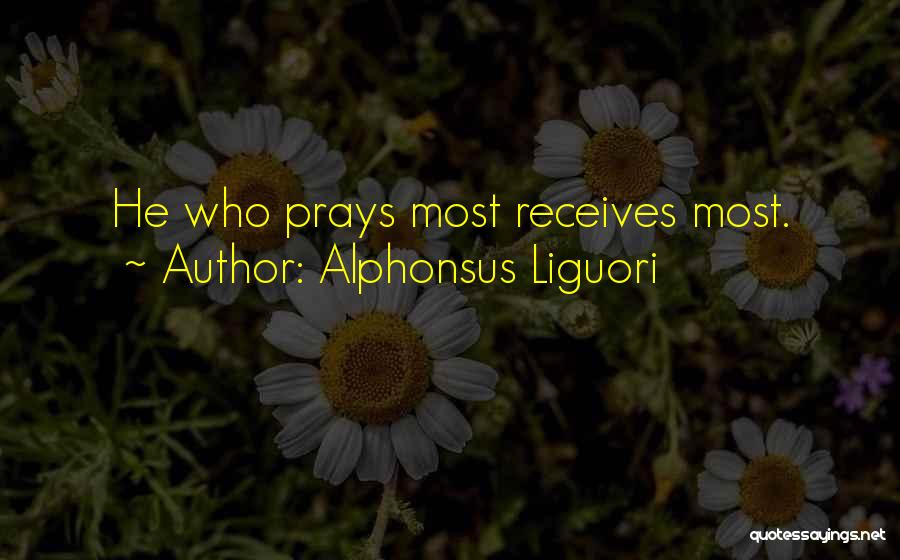 Alphonsus Liguori Quotes: He Who Prays Most Receives Most.