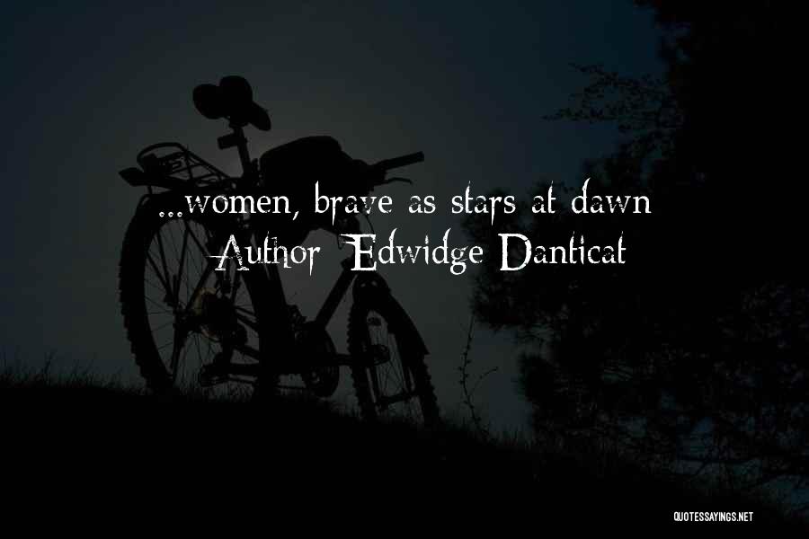 Edwidge Danticat Quotes: ...women, Brave As Stars At Dawn