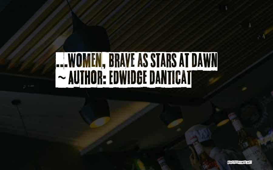 Edwidge Danticat Quotes: ...women, Brave As Stars At Dawn