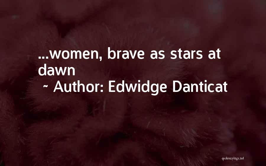 Edwidge Danticat Quotes: ...women, Brave As Stars At Dawn