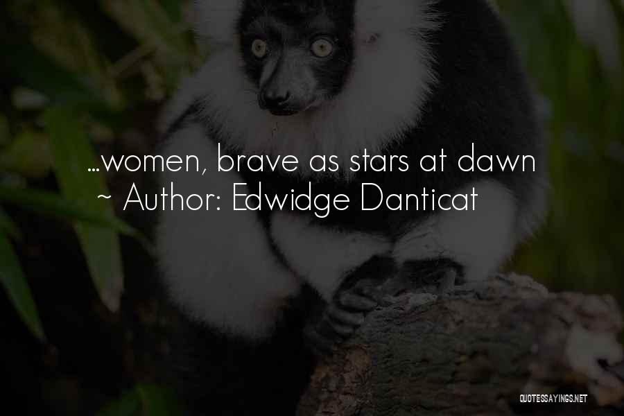 Edwidge Danticat Quotes: ...women, Brave As Stars At Dawn