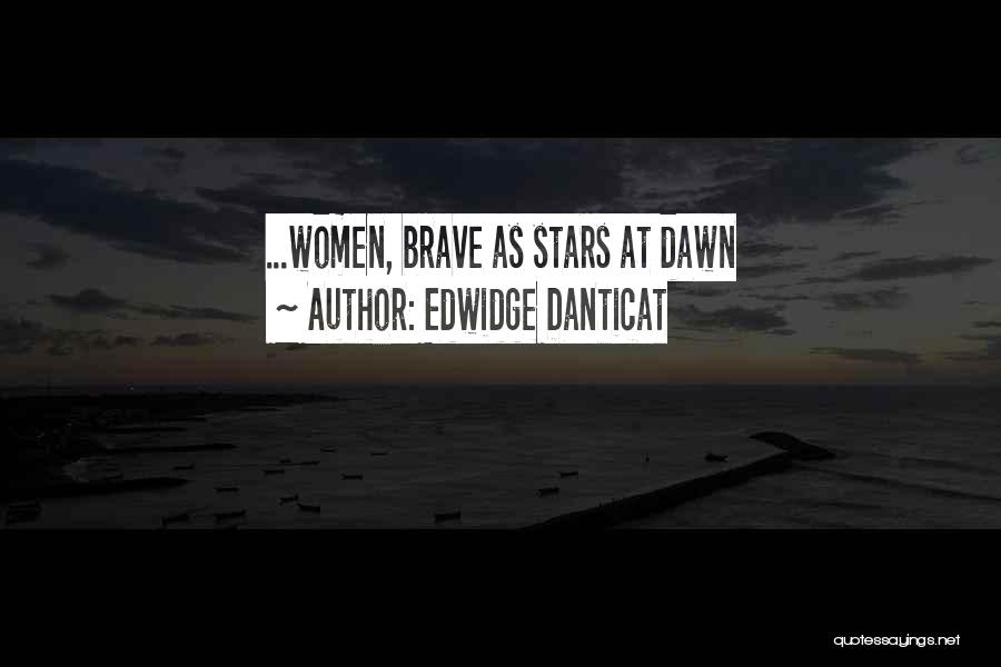 Edwidge Danticat Quotes: ...women, Brave As Stars At Dawn