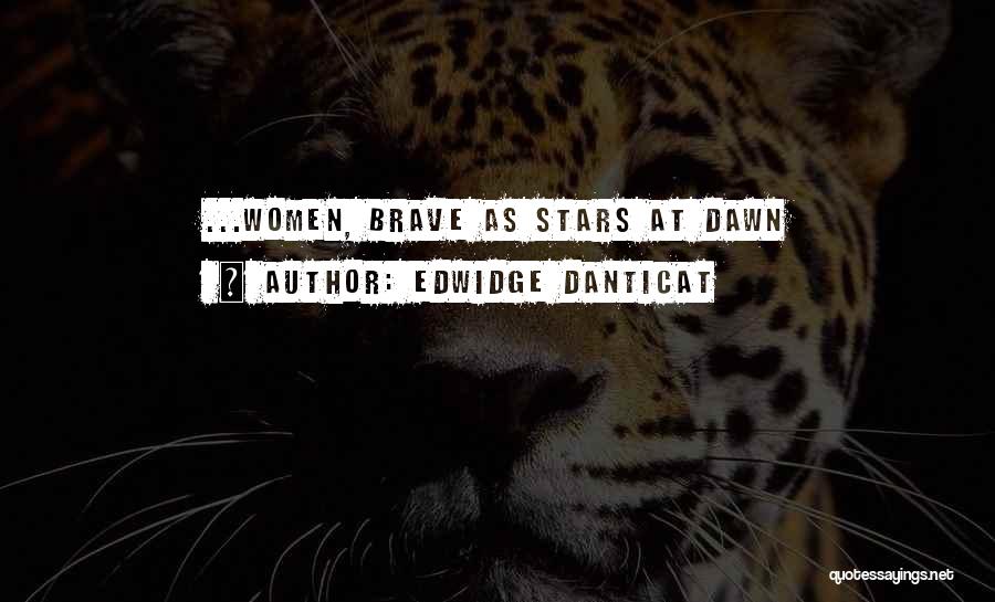 Edwidge Danticat Quotes: ...women, Brave As Stars At Dawn