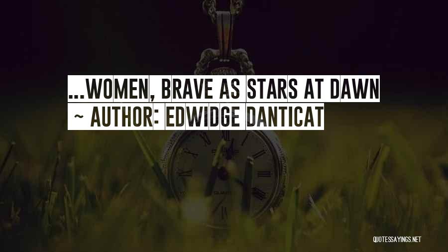 Edwidge Danticat Quotes: ...women, Brave As Stars At Dawn