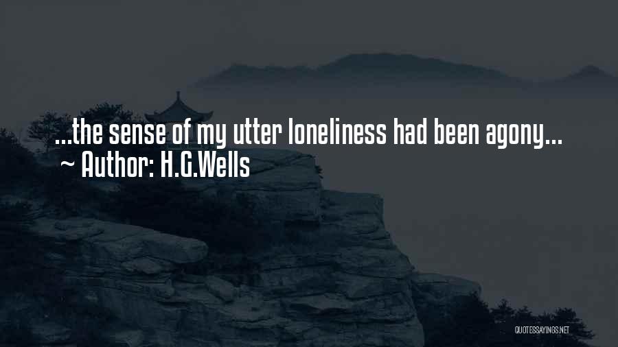 H.G.Wells Quotes: ...the Sense Of My Utter Loneliness Had Been Agony...