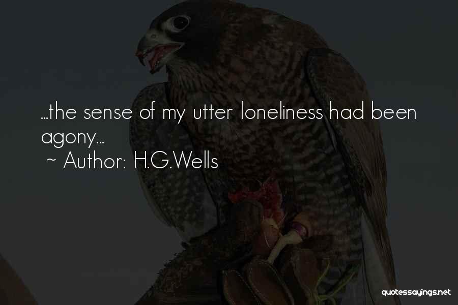 H.G.Wells Quotes: ...the Sense Of My Utter Loneliness Had Been Agony...