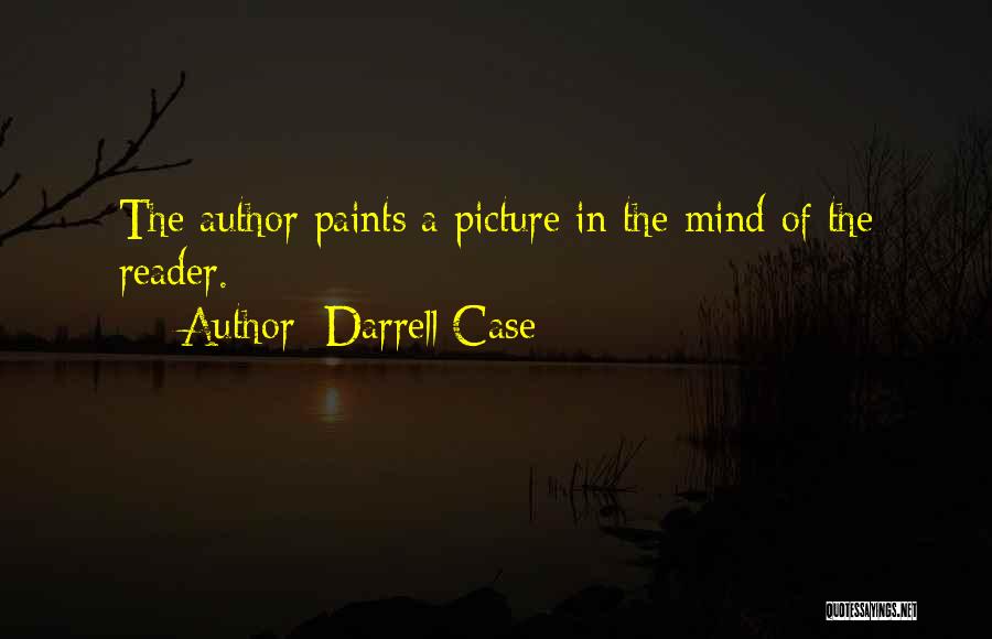 Darrell Case Quotes: The Author Paints A Picture In The Mind Of The Reader.