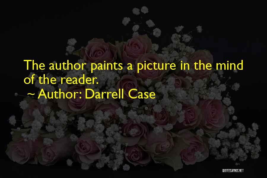 Darrell Case Quotes: The Author Paints A Picture In The Mind Of The Reader.